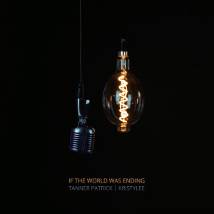 收听Tanner Patrick的If the World Was Ending歌词歌曲