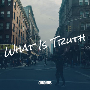 Listen to What Is Truth song with lyrics from Chromus