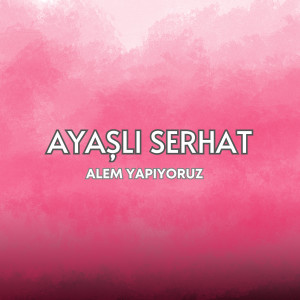 Listen to Alem Yapıyoruz song with lyrics from Ayaşlı Serhat
