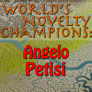 Angelo Petisi的專輯World's Novelty Champions: Angelo Petisi