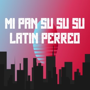 收听Latin Perreo的Mi Pan Su Su Su歌词歌曲