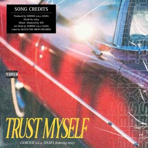 Listen to TRUST MYSELF (feat. noizy) (Explicit) song with lyrics from GEROGE a.k.a. GAMA