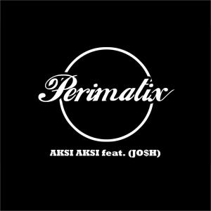 收听Perimatix的Aksi Aksi(feat. Josh)歌词歌曲