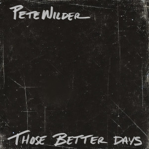 Listen to Those Better Days song with lyrics from Pete Wilder