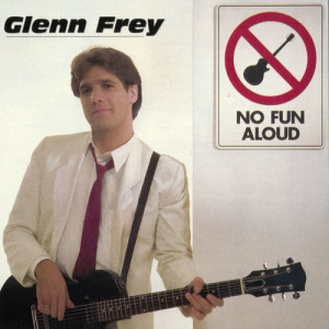 Glenn Frey的專輯No Fun Aloud