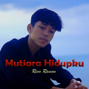 Dengarkan lagu Mutiara Hidupku nyanyian Revo Ramon dengan lirik