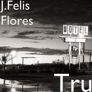 ดาวน์โหลดและฟังเพลง Tru (Explicit) พร้อมเนื้อเพลงจาก J.Felis Flores