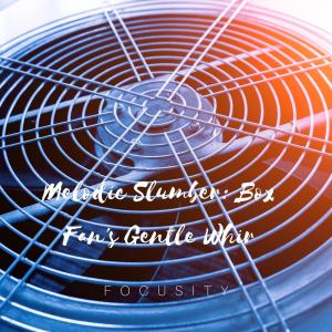 Dengarkan lagu Melodic Slumber: Box Fan's Gentle Whir nyanyian Focusity dengan lirik