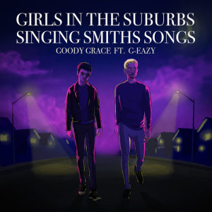 收聽Goody Grace的Girls in the Suburbs Singing Smiths Songs (feat. G-Eazy)歌詞歌曲
