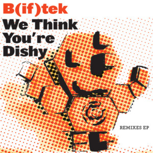 ดาวน์โหลดและฟังเพลง We Think You're Dishy (Bleepin' J Squawkins Remix) พร้อมเนื้อเพลงจาก B(If)Tek