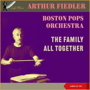 อัลบัม The Family All Together (Album of 1955) ศิลปิน Arthur Fiedler
