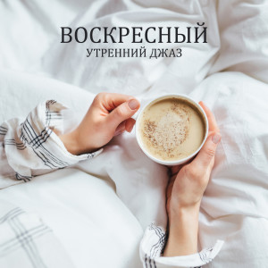 Спокойная фортепианная музыка的專輯Воскресный утренний джаз (снимает стресс и напряжение, время для отдыха за чашкой кофе)