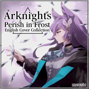 Mewsic的专辑Arknights: Perish in Frost - English Cover Collection