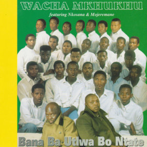 收聽Wacha Mkhukhu的Bana Ba Utlwa Bo Ntate歌詞歌曲