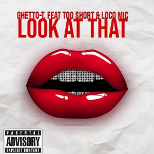 Ghetto-T.的專輯Look At That (feat. Too $hort & Loco Mic) [Explicit]