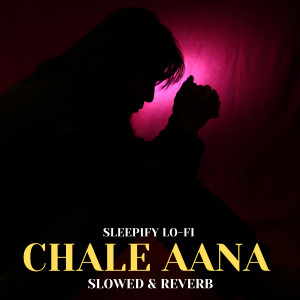 Chale Aana (Slowed & Reverb) dari Sleepify Lo-Fi