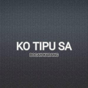 Listen to Ko Tipu Sa song with lyrics from Bocah Karang