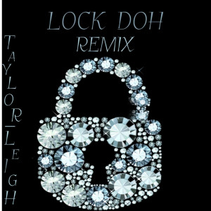 ดาวน์โหลดและฟังเพลง Lock Doh (Remix) พร้อมเนื้อเพลงจาก Taylor-Leigh