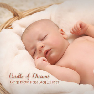 อัลบัม Cradle of Dreams: Gentle Brown Noise Baby Lullabies ศิลปิน Brown Noise Baby Sleep