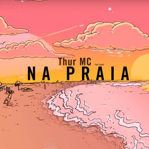 Listen to Na Praia song with lyrics from Thur MC