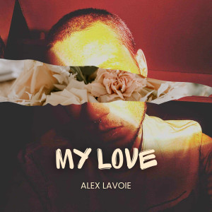 Listen to My Love song with lyrics from Alex Lavoie