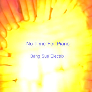 อัลบัม No Time for Piano ศิลปิน Bang Sue Electrix