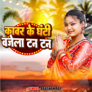 Listen to Kawar Ke Ghanti Bajela Tan Tan song with lyrics from Raushan Raj