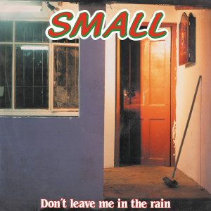 Small的專輯Don't Leave Me In The Rain