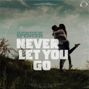 Never Let You Go dari Andrew Spencer