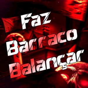 Album Faz Barraco Balançar (Explicit) from DJ KELVINHO DA ZS