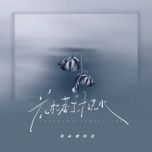收聽耳朵便利店的花枯萎了才澆水歌詞歌曲