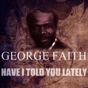 收聽George Faith的Have I Told You Lately歌詞歌曲
