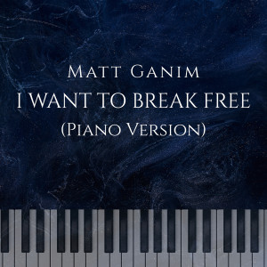 Album I Want to Break Free (Piano Version) from Matt Ganim