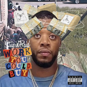 Listen to Work You Could Buy (Explicit) song with lyrics from StupidPaid