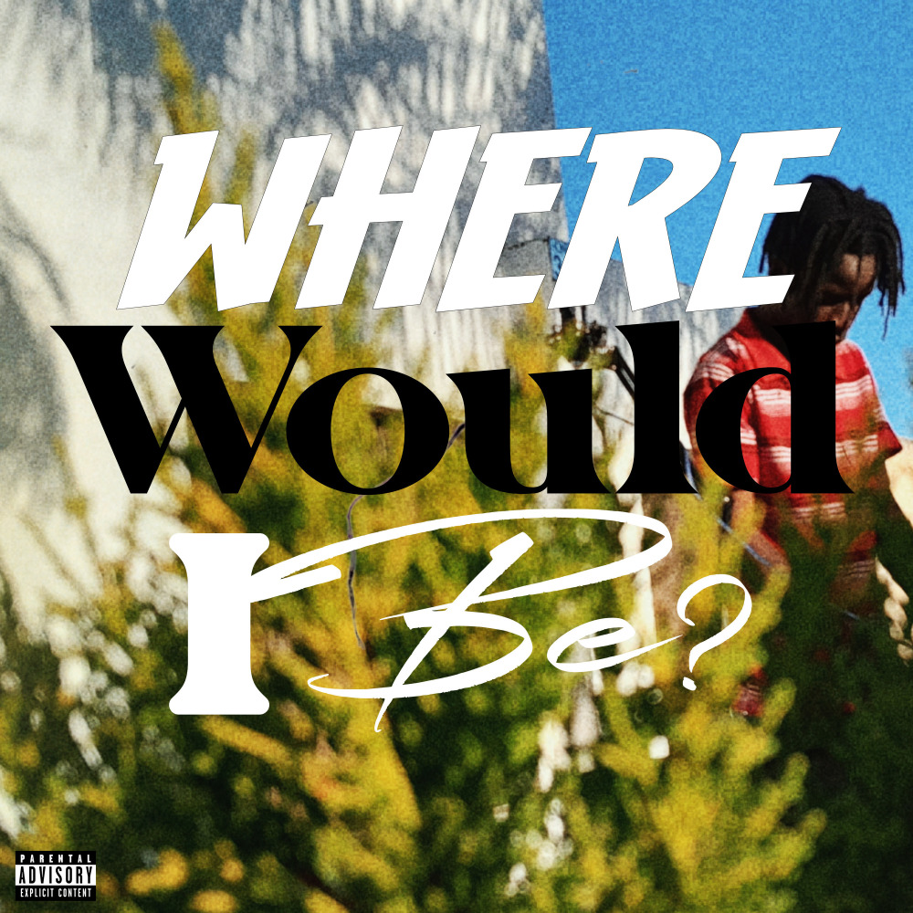 Where Would I Be? (Explicit)