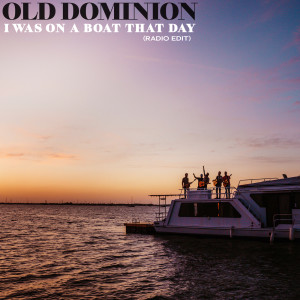 Old Dominion的專輯I Was On a Boat That Day (Radio Edit)