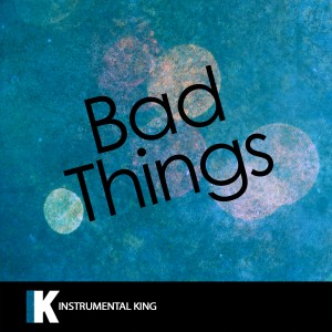 收聽Instrumental King的Bad Things (In the Style of Machine Gun Kelly & Camila Cabello) [Karaoke Version] (In the Style of Machine Gun Kelly & Camila Cabello|Karaoke Version)歌詞歌曲