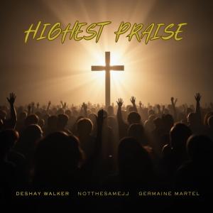 收聽Deshay Walker的Highest Praise (feat. NotTheSameJJ & Germaine Martel)歌詞歌曲