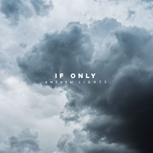 Dengarkan If Only lagu dari Anthem Lights dengan lirik