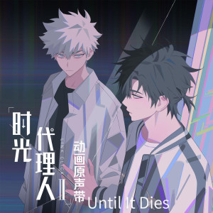 อัลบัม Until It Dies (《时光代理人第二季》动画插曲) ศิลปิน 白鲨JAWS