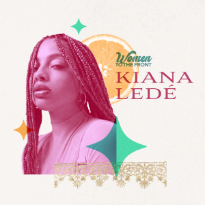 Women To The Front: Kiana Ledé (Explicit)