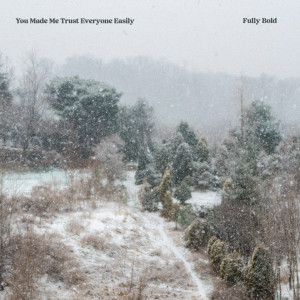 收聽Fully Bold的You Made Me Trust Everyone Easily歌詞歌曲