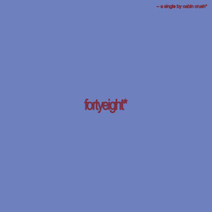Listen to fortyeight* song with lyrics from cabin crush