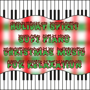 อัลบัม Holiday Spirit Soft Piano Christmas Music for Relaxation ศิลปิน Christmas Piano Maestro