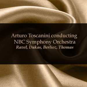 Album Arturo Toscanini conducting NBC Symphony Orchestra: Ravel, Dukas, Berlioz, Thomas from NBC Symphony Orchestra