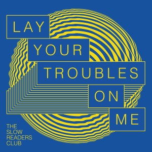 อัลบัม Lay Your Troubles on Me ศิลปิน The Slow Readers Club