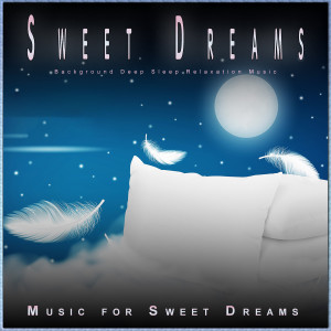 Sweet Dreams: Background Deep Sleep Relaxation Music