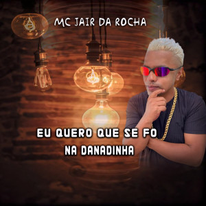 Album Eu Quero Que Se Fo na Danadinha oleh MC Jair Da Rocha