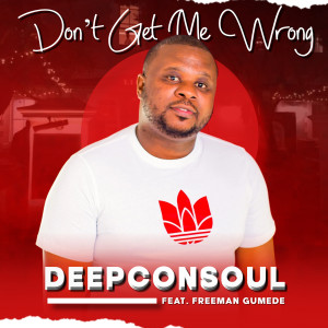 Deepconsoul的專輯Don't Get Me Wrong (feat. Audiology, Freeman Gumede)