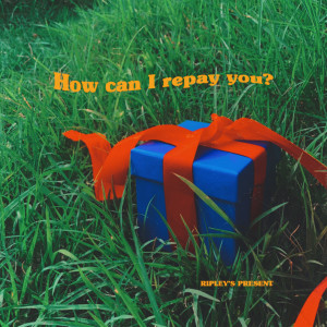 리플리的專輯How can I repay you?